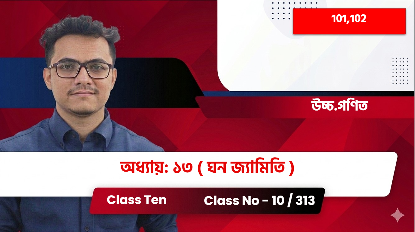 Class Ten (101,102)[ Class No - 10 / 313 ] উচ্চ.গণিত - অধ্যায়: ১৩  ( ঘন জ্যামিতি )